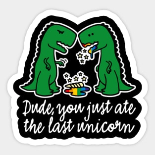 Dude you just ate the last unicorn funny T-Rex Sticker